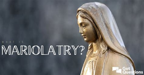 What is Mariolatry? | GotQuestions.org