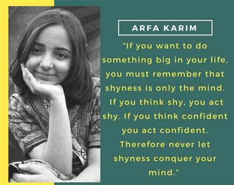 "If you want to do something big in your life you must remember that shyness is only the mind ...