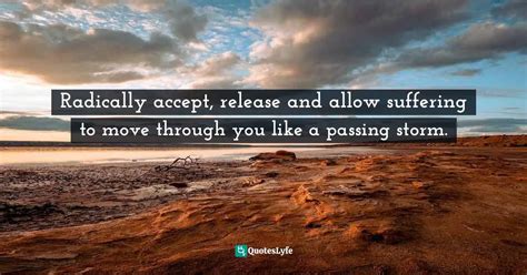 Radically accept, release and allow suffering to move through you like ...