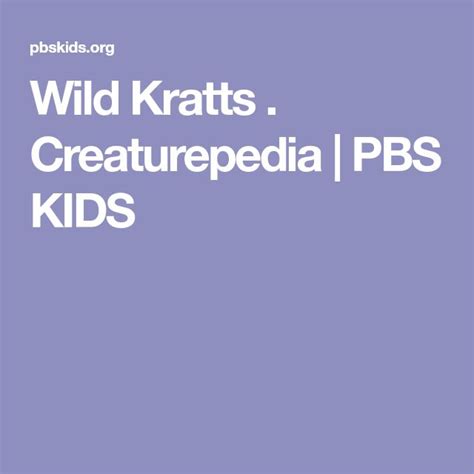 Wild Kratts . Creaturepedia | PBS KIDS This resource allows students to do their own research on ...