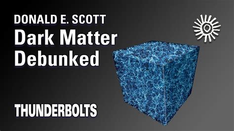 Donald E. Scott: Dark Matter Debunked | Thunderbolts | Dark matter ...