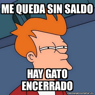 Meme Futurama Fry - me queda sin saldo hay gato encerrado - 32420559