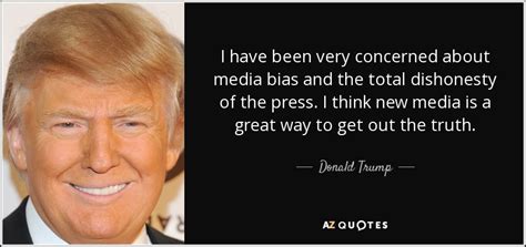 Donald Trump quote: I have been very concerned about media bias and the...