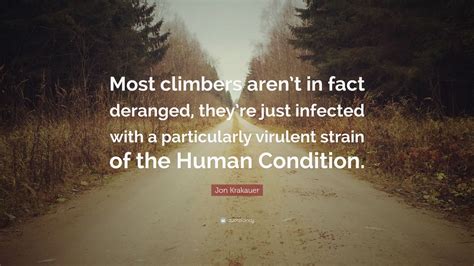 Jon Krakauer Quote: “Most climbers aren’t in fact deranged, they’re just infected with a ...