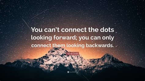 Steve Jobs Quote: “You can’t connect the dots looking forward; you can only connect them looking ...