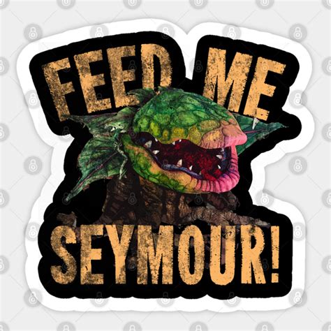 Feed Me Seymour! - Little Shop Of Horrors - Sticker | TeePublic