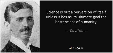 Nikola Tesla quote: Science is but a perversion of itself unless it has...