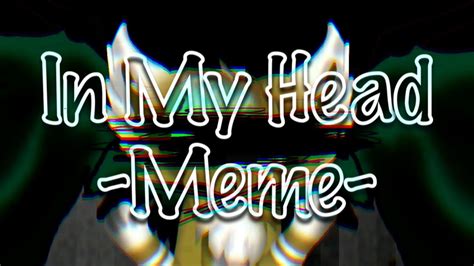 In My Head |MEME| [Original Meme] (OLD) - YouTube