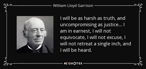 William Lloyd Garrison quote: I will be as harsh as truth, and uncompromising as...