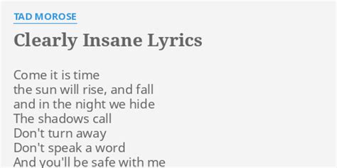 "CLEARLY INSANE" LYRICS by TAD MOROSE: Come it is time...