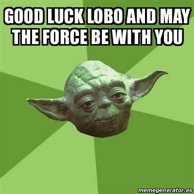 Meme Yoda - Good Luck Lobo and may the force be with you - 19930483