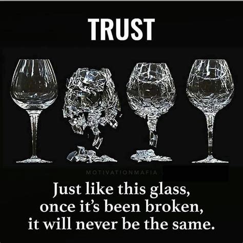 Trust. Just like this glass, once it's been broken, it will never be ...