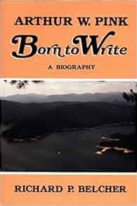 Arthur W. Pink, born to write: A biography: Richard P Belcher: Amazon ...