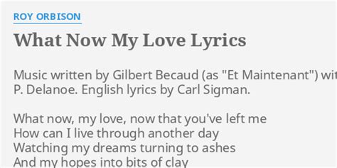 "WHAT NOW MY LOVE" LYRICS by ROY ORBISON: Music written by Gilbert...