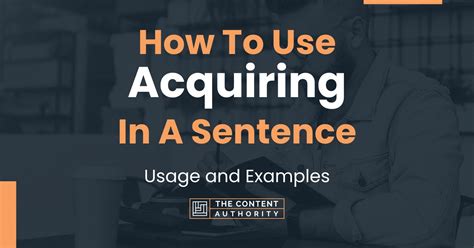 How To Use "Acquiring" In A Sentence: Usage and Examples