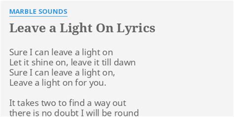 "LEAVE A LIGHT ON" LYRICS by MARBLE SOUNDS: Sure I can leave...