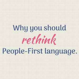 Is People First Language dead? No, but demanding it is.