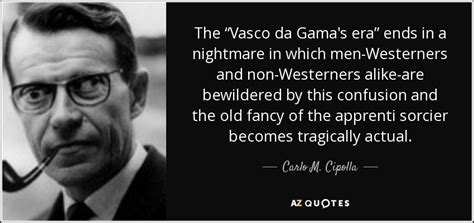 Carlo M. Cipolla quote: The “Vasco da Gama's era” ends in a nightmare in...