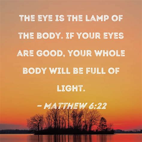 Matthew 6:22 The eye is the lamp of the body. If your eyes are good ...