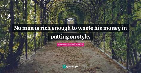 No man is rich enough to waste his money in putting on style.... Quote ...