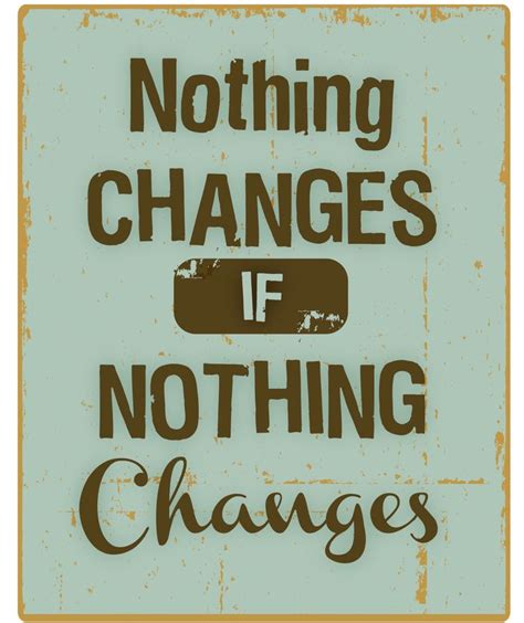 Nothing changes if nothing changes. - Sayings change Quote