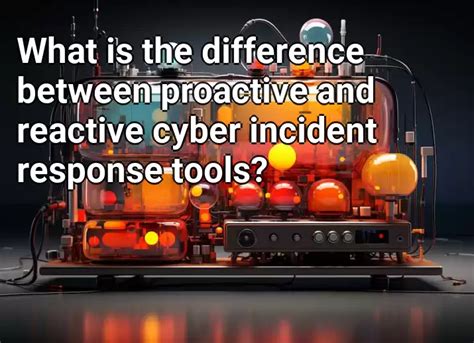 What is the difference between proactive and reactive cyber incident response tools ...