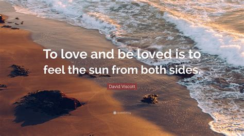 David Viscott Quote: “To love and be loved is to feel the sun from both sides.”