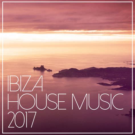 Ibiza House Music 2017 - Album by Ibiza House Classics | Spotify