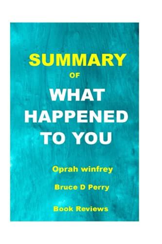 SUMMARY OF WHAT HAPPENED TO YOU: Conversation On Trauma, Resilience And Healing By Oprah Winfrey ...