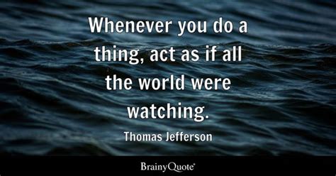 Thomas Jefferson - Whenever you do a thing, act as if all...