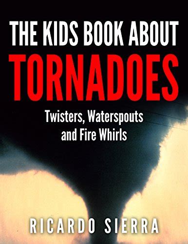 The Kids Book About Tornadoes: Twisters, Waterspouts and Fire Whirls ...