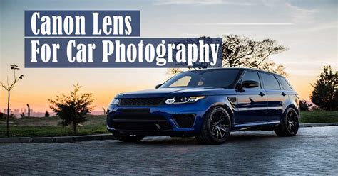 What is the Best Canon Lens for Car Photography?