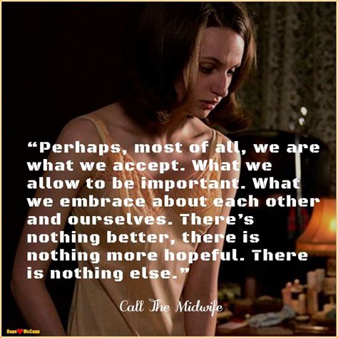 "Perhaps, most of all we are what we accept". Call The Midwife ...