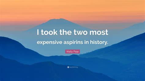 Wally Pipp Quote: “I took the two most expensive aspirins in history.”