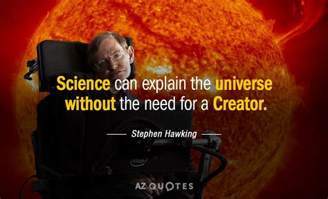 Stephen Hawking quote: Science can explain the universe without the need for a...