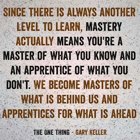 "Since there is always another level to learn, mastery actually means ...