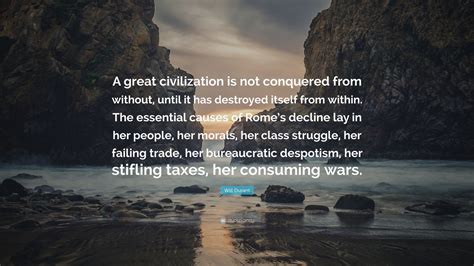 Will Durant Quote: “A great civilization is not conquered from without, until it has destroyed ...