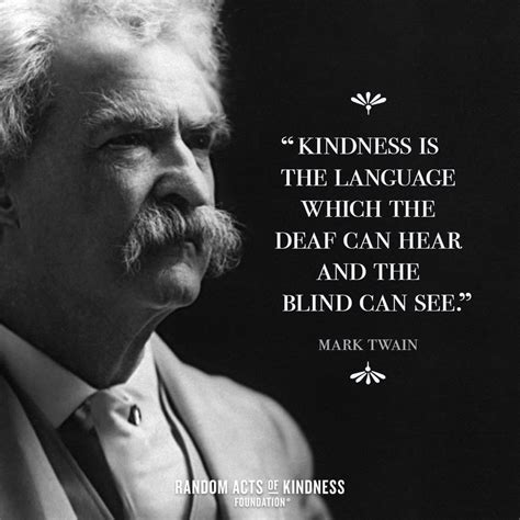 Kindness is the language which the deaf can hear and the blind can see. -Mark Twain # ...