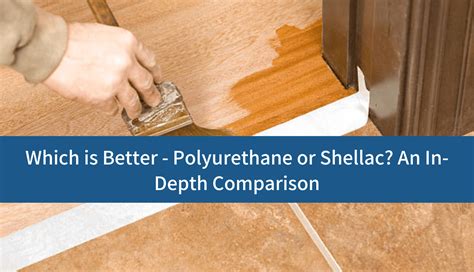 Which is Better - Polyurethane vs Shellac? An In-Depth Comparison - Rubcorp