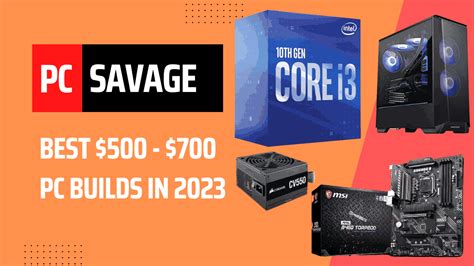 Best $500-$700 Budget PC Builds Of 2023 - PCSavage