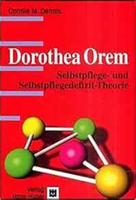 Dorothea Orem. Selbstpflege- und Selbstpflegedefizit- Theorie.: Dennis, Connie M.: 9783456833002 ...