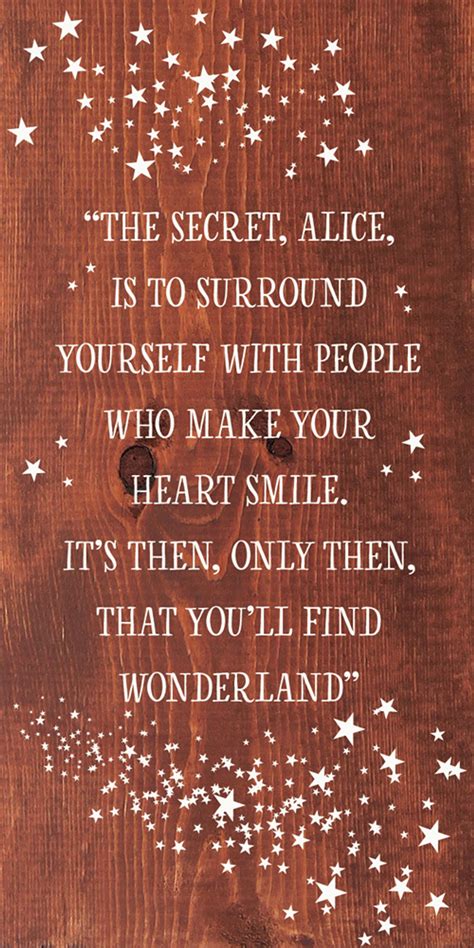 "The secret, Alice, is to surround yourself with people who..."| Wooden ...