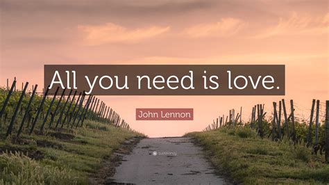 John Lennon Quote: “All you need is love.”