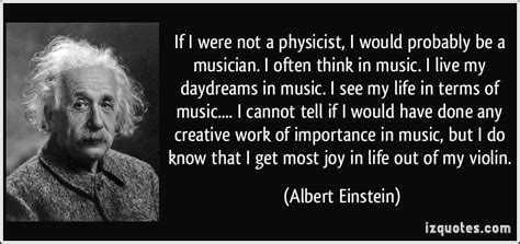 If I were not a physicist, I would probably be a musician. I often think in music. I live my ...