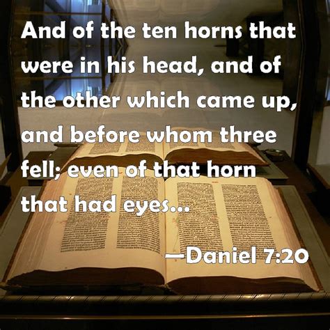 Daniel 7:20 And of the ten horns that were in his head, and of the other which came up, and ...