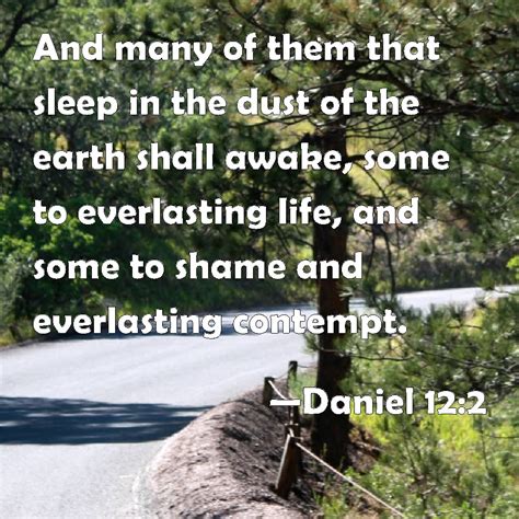 Daniel 12:2 And many of them that sleep in the dust of the earth shall awake, some to ...