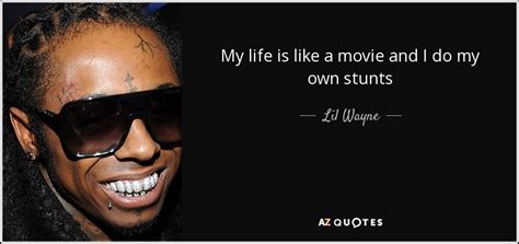 Lil Wayne quote: My life is like a movie and I do my...