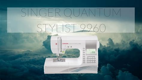 Singer Quantum Stylist 9960 Review: The #1 Machine In 2022?