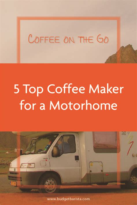 Coffee on the Go: 5 Top Coffee Maker for a Motorhome | The Budget Barista