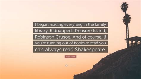 Robin Hobb Quote: “I began reading everyhing in the family library. Kidnapped, Treasure Island ...